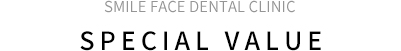 SMILE FACE DENTAL CLINIC SPECIAL VALUE